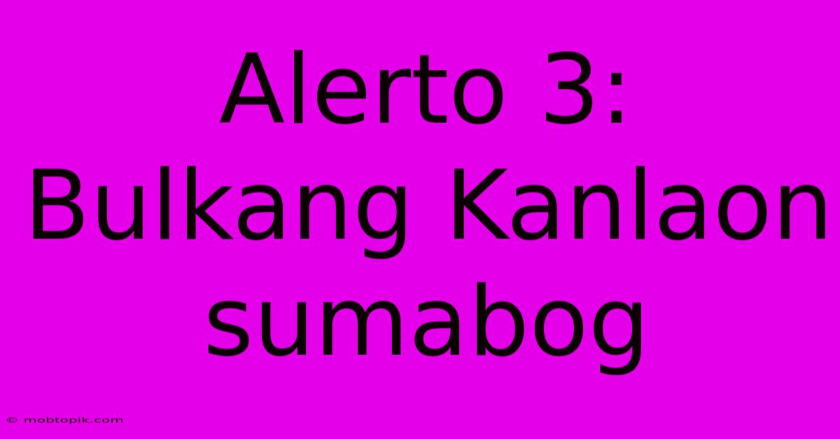 Alerto 3: Bulkang Kanlaon Sumabog Alerto 3: Bulkang Kanlaon Sumabog