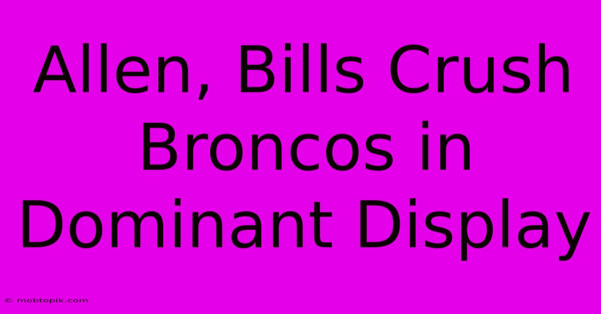 Allen, Bills Crush Broncos In Dominant Display