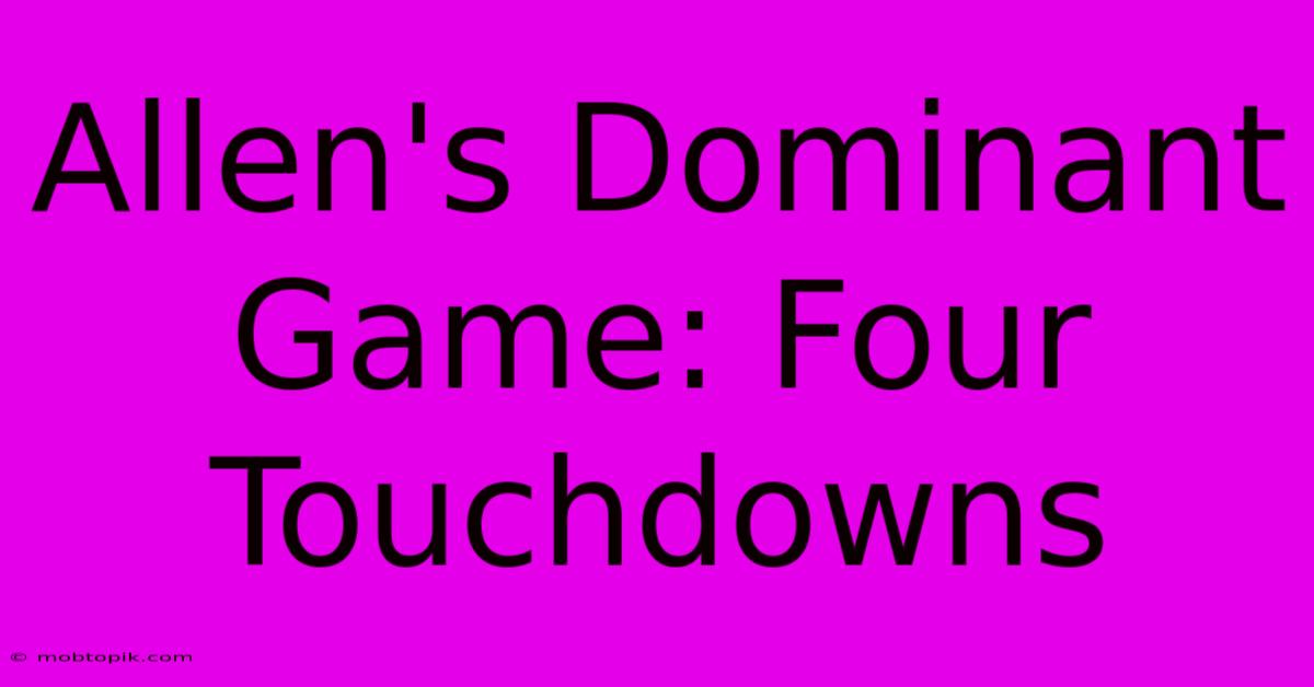 Allen's Dominant Game: Four Touchdowns