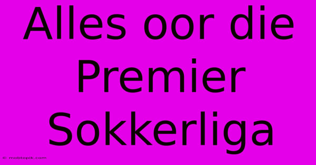 Alles Oor Die Premier Sokkerliga