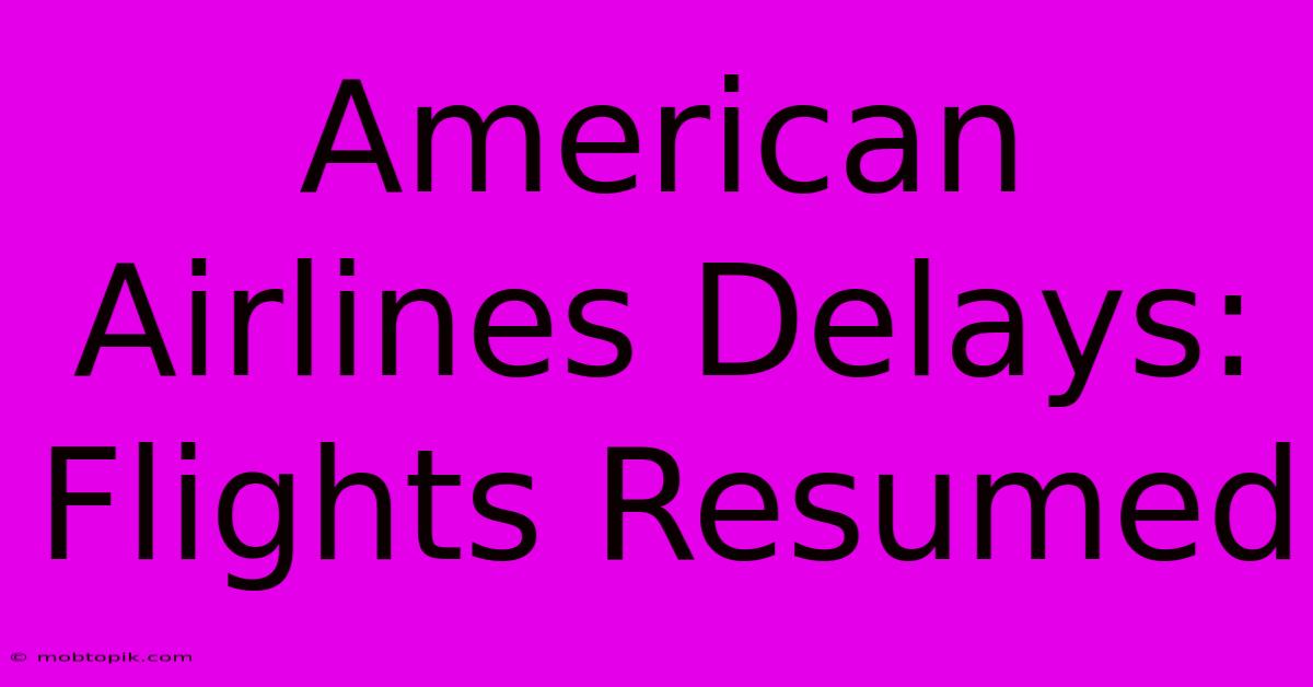 American Airlines Delays: Flights Resumed