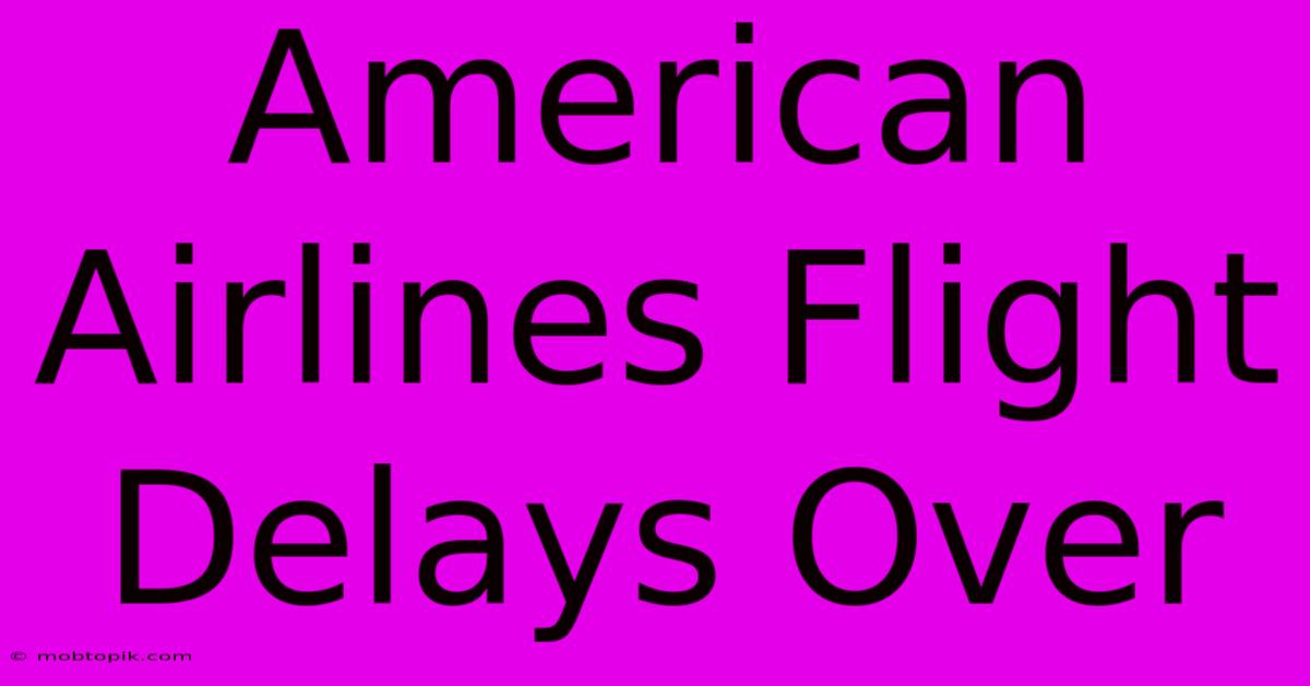 American Airlines Flight Delays Over