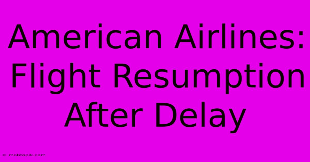 American Airlines: Flight Resumption After Delay