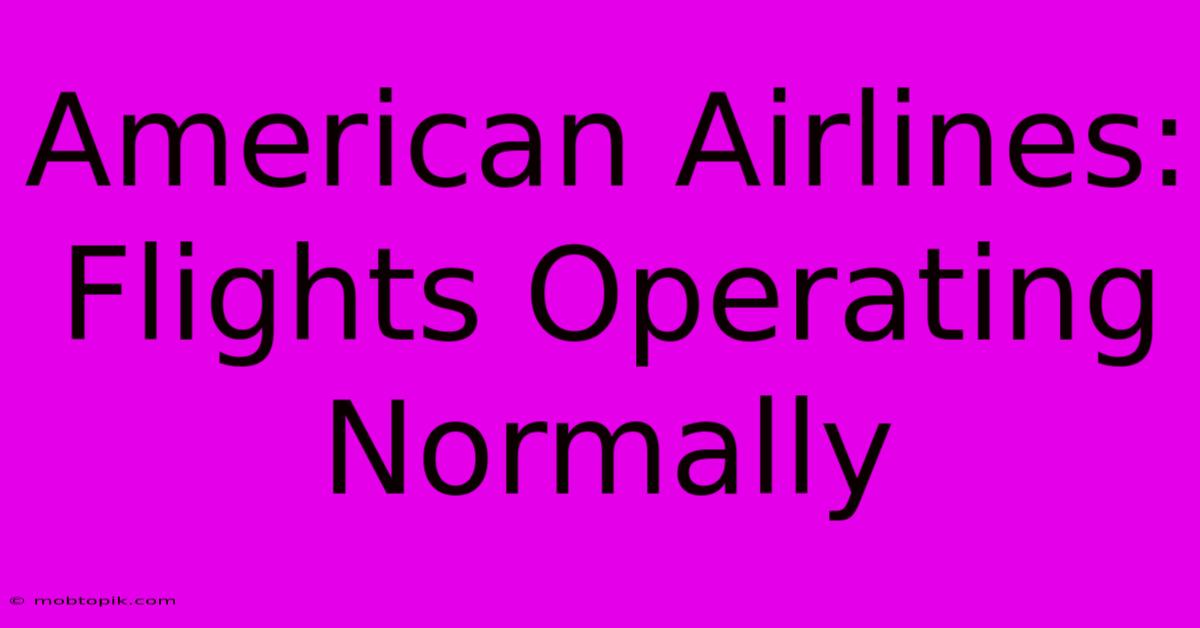 American Airlines: Flights Operating Normally