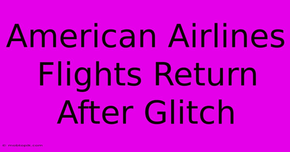 American Airlines Flights Return After Glitch