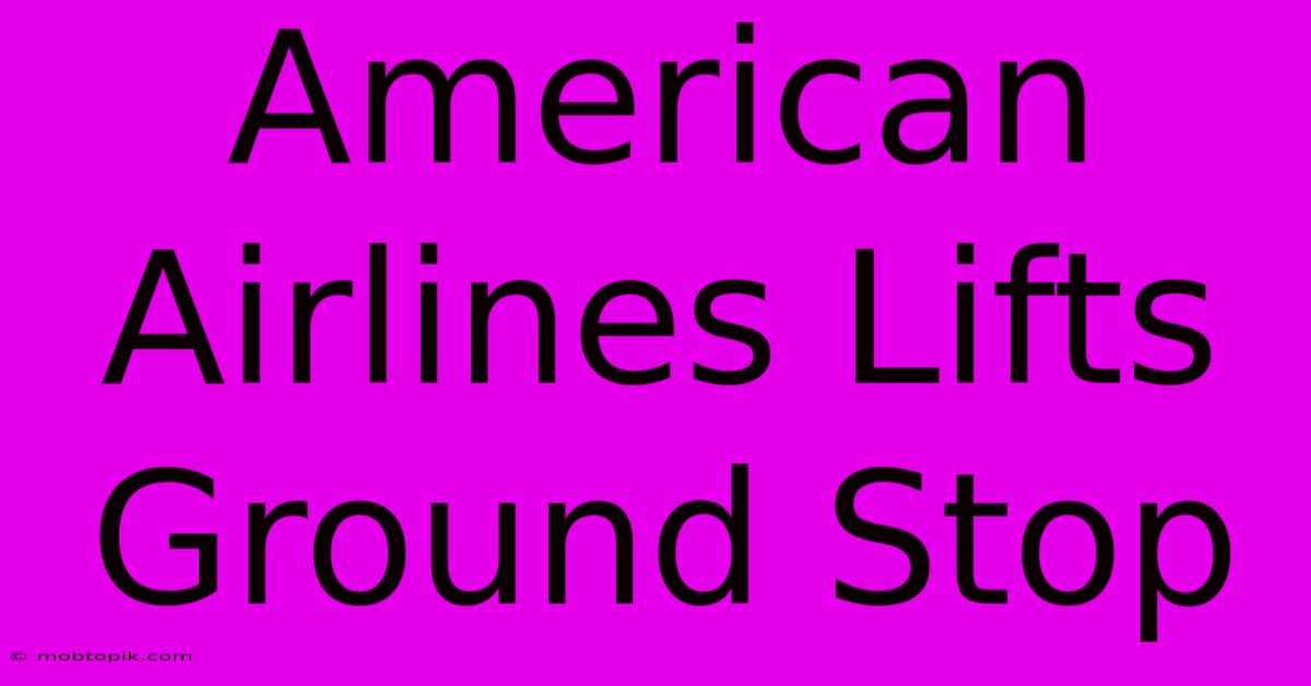 American Airlines Lifts Ground Stop