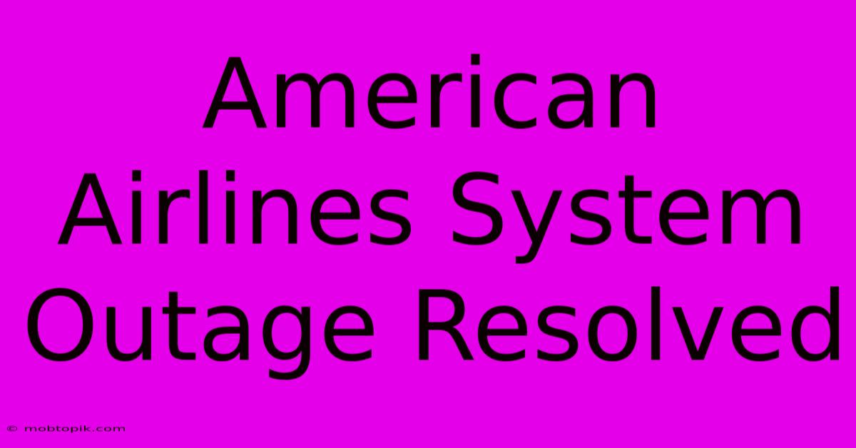 American Airlines System Outage Resolved