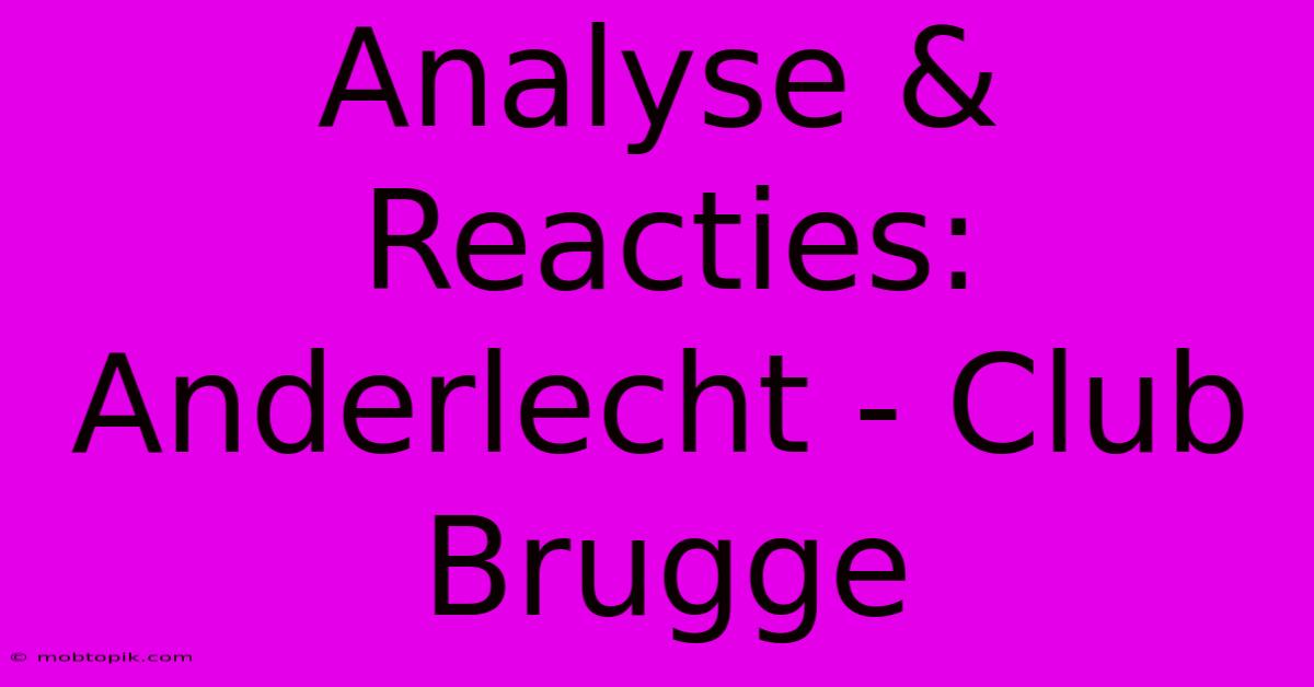 Analyse & Reacties: Anderlecht - Club Brugge