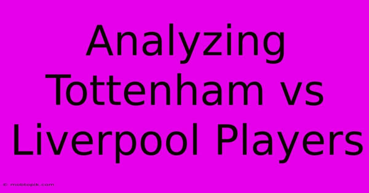 Analyzing Tottenham Vs Liverpool Players