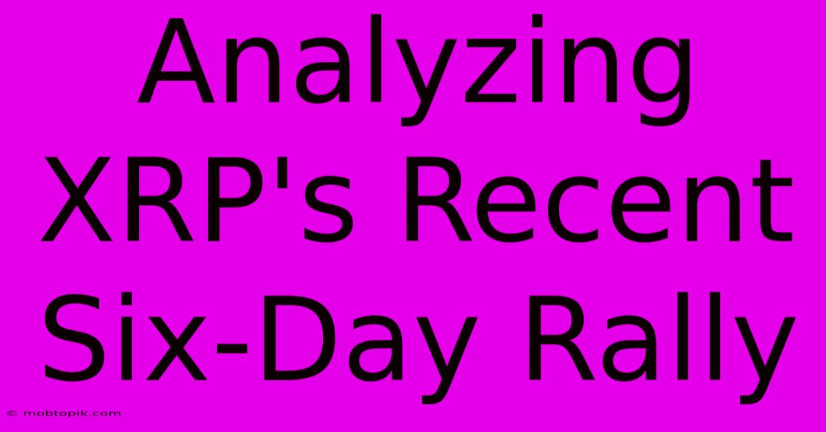 Analyzing XRP's Recent Six-Day Rally Analyzing XRP's Recent Six-Day Rally
