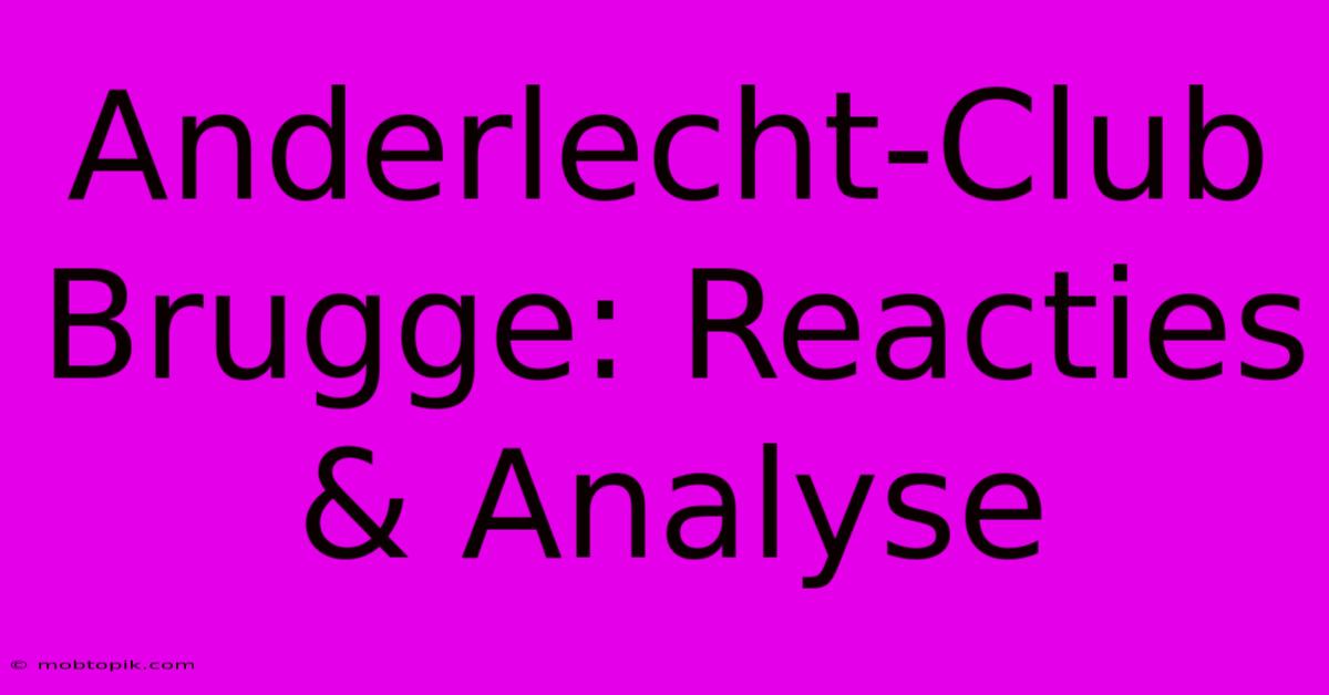 Anderlecht-Club Brugge: Reacties & Analyse