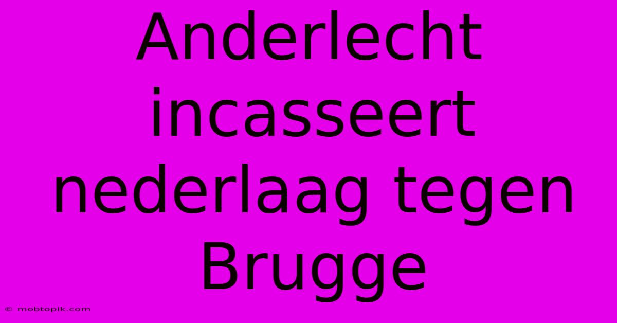 Anderlecht Incasseert Nederlaag Tegen Brugge