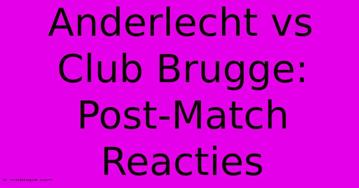 Anderlecht Vs Club Brugge: Post-Match Reacties