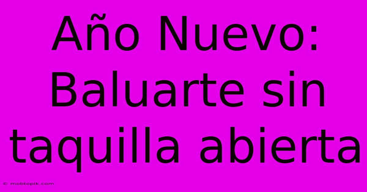 Año Nuevo: Baluarte Sin Taquilla Abierta