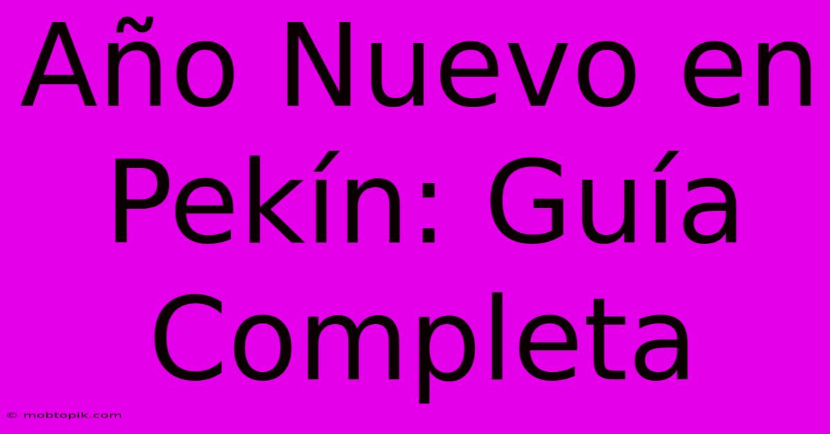 Año Nuevo En Pekín: Guía Completa