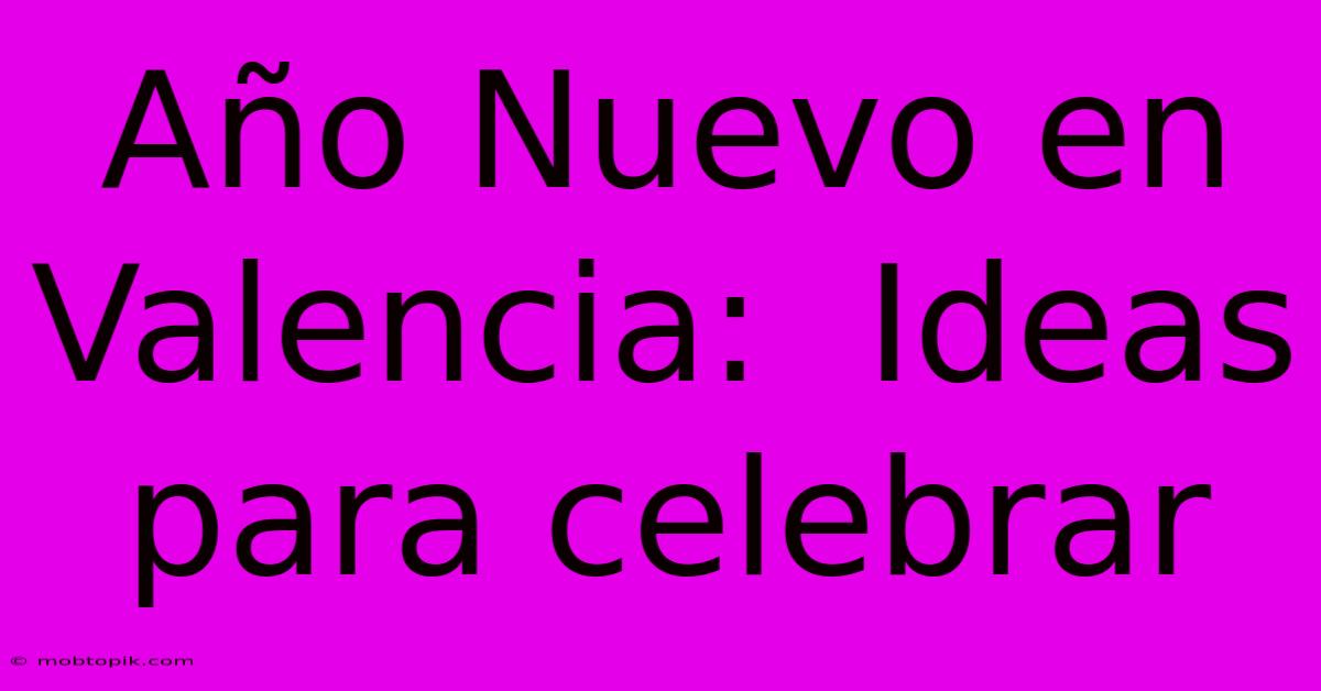 Año Nuevo En Valencia:  Ideas Para Celebrar