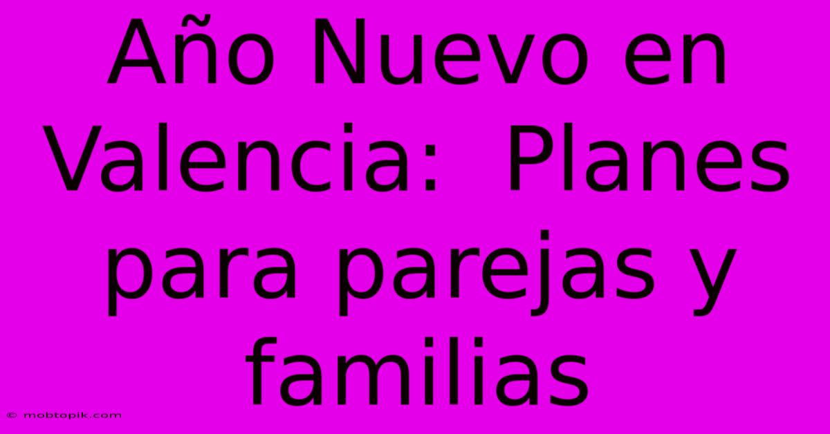 Año Nuevo En Valencia:  Planes Para Parejas Y Familias