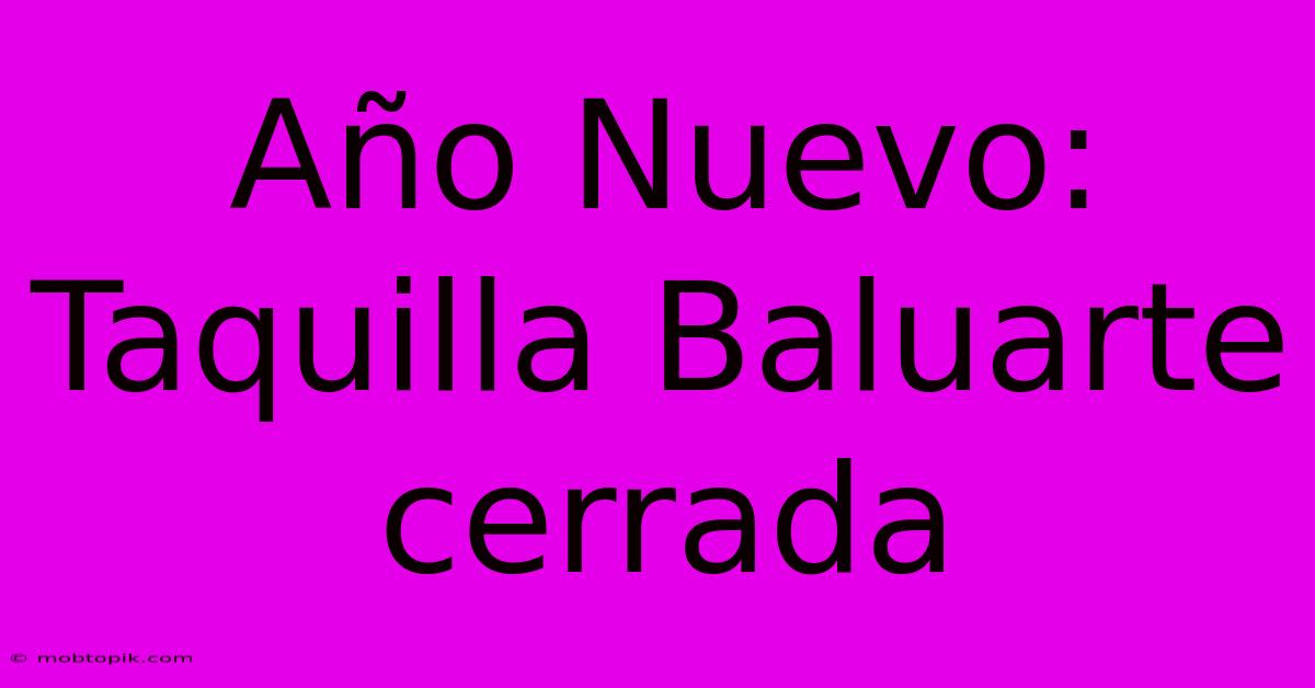 Año Nuevo: Taquilla Baluarte Cerrada