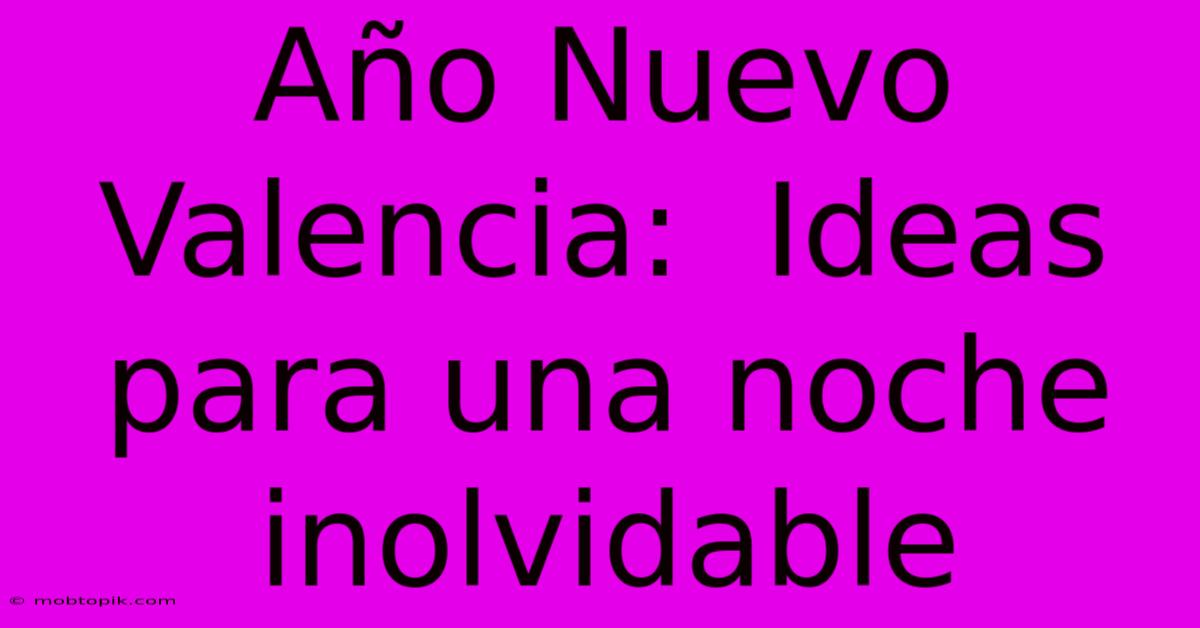 Año Nuevo Valencia:  Ideas Para Una Noche Inolvidable