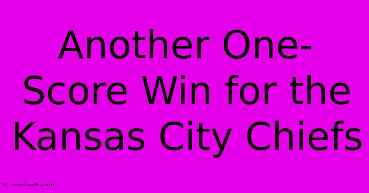 Another One-Score Win For The Kansas City Chiefs