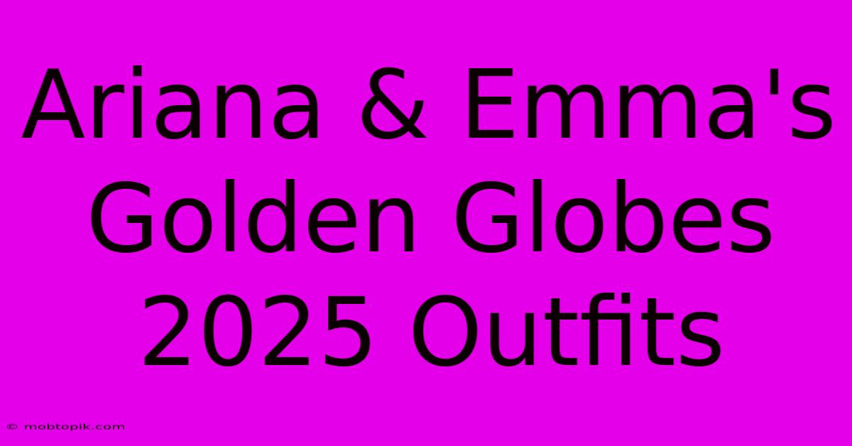 Ariana & Emma's Golden Globes 2025 Outfits