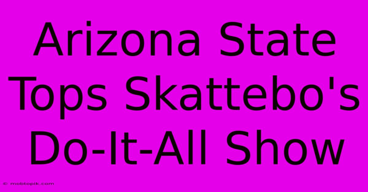 Arizona State Tops Skattebo's Do-It-All Show