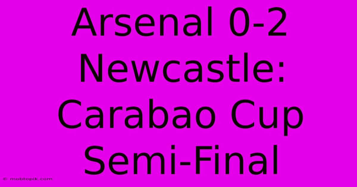 Arsenal 0-2 Newcastle: Carabao Cup Semi-Final