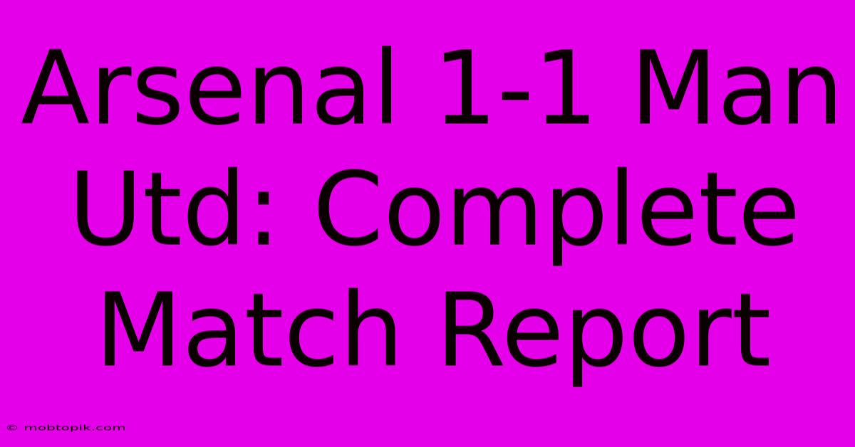 Arsenal 1-1 Man Utd: Complete Match Report