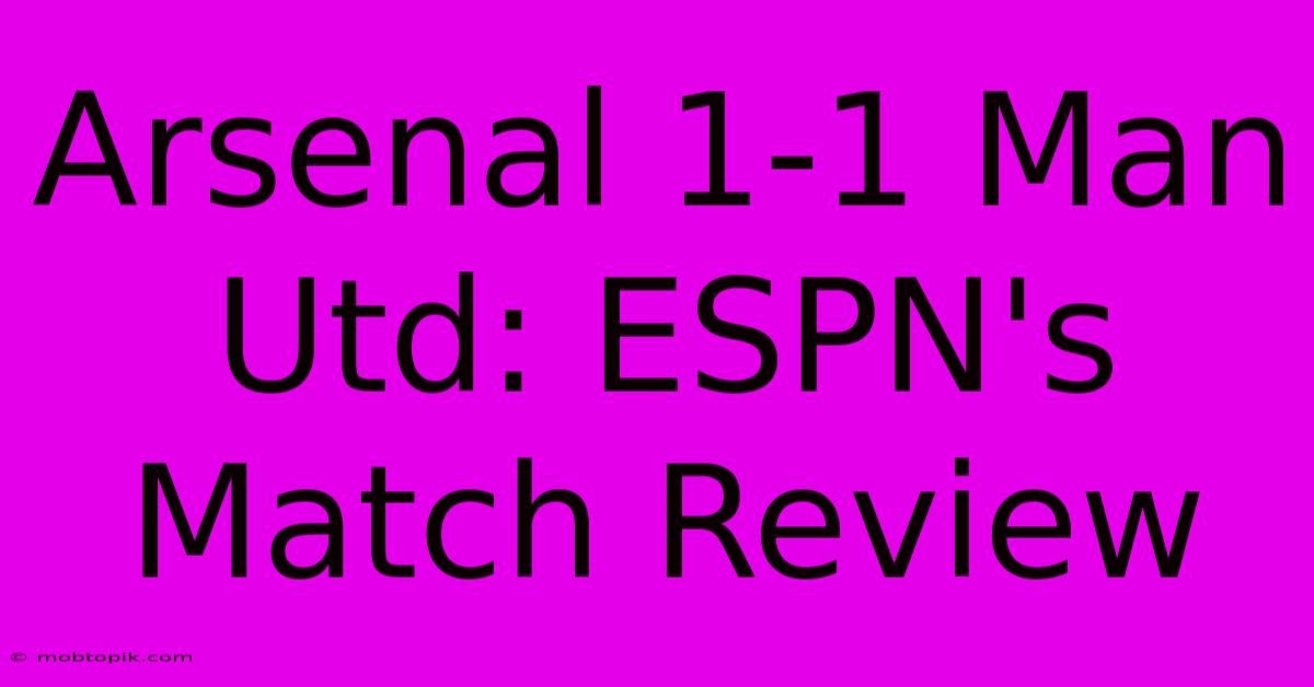 Arsenal 1-1 Man Utd: ESPN's Match Review