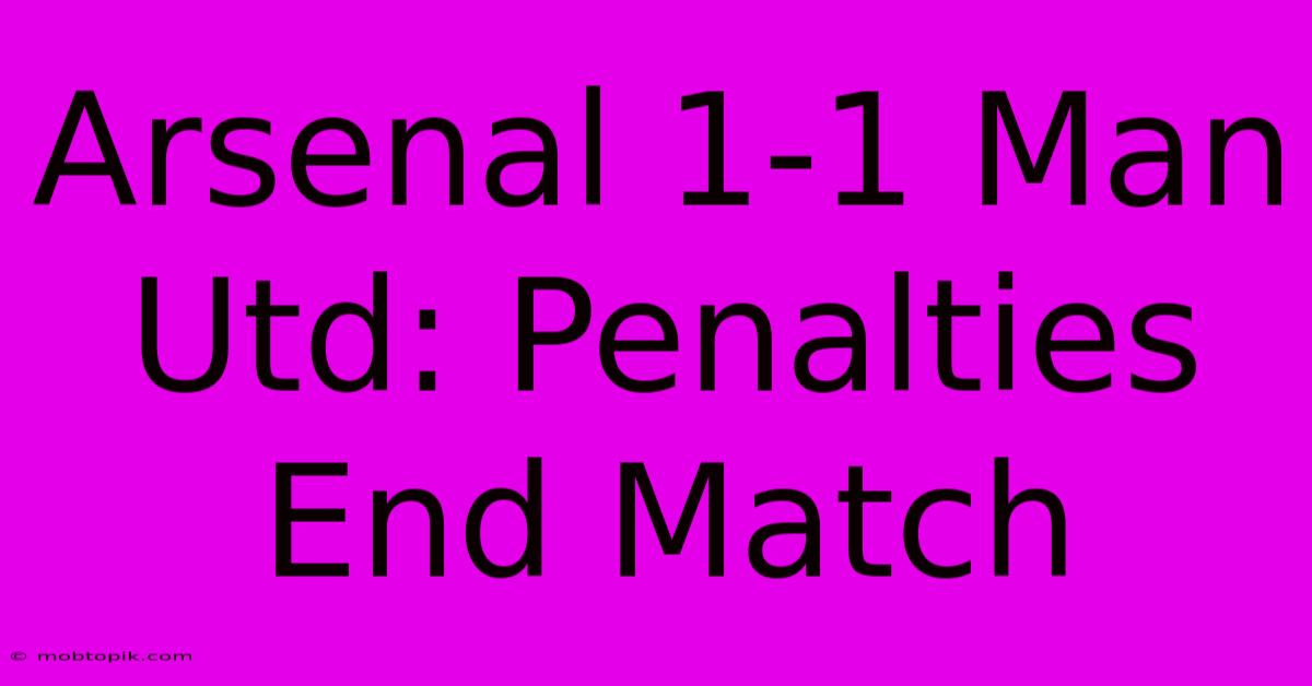 Arsenal 1-1 Man Utd: Penalties End Match