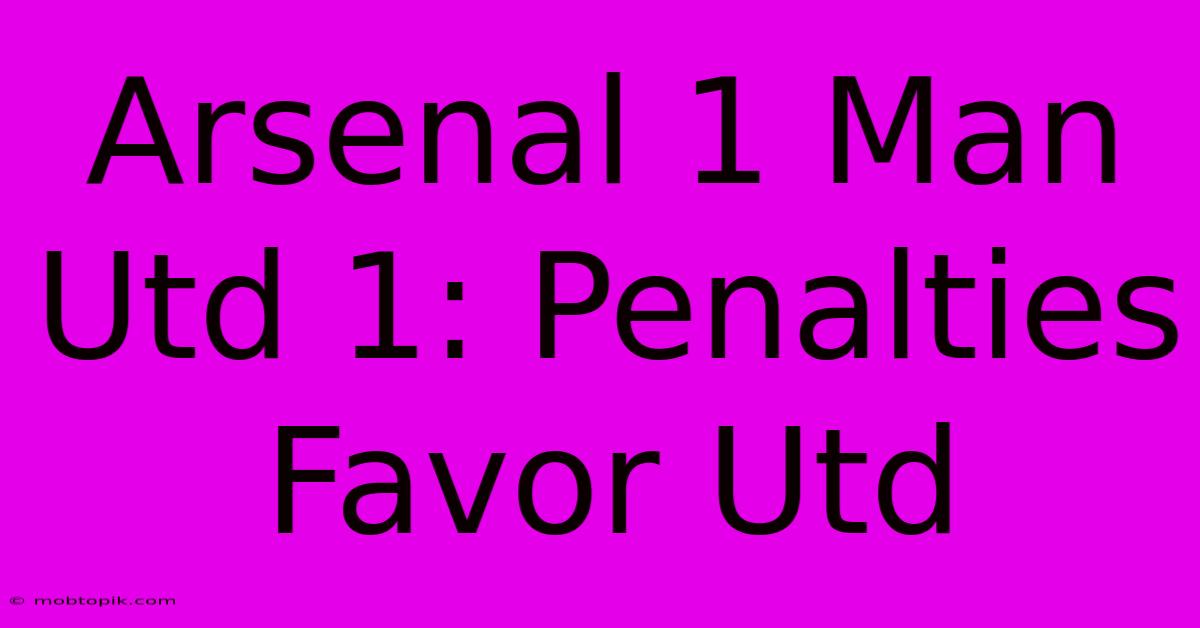 Arsenal 1 Man Utd 1: Penalties Favor Utd