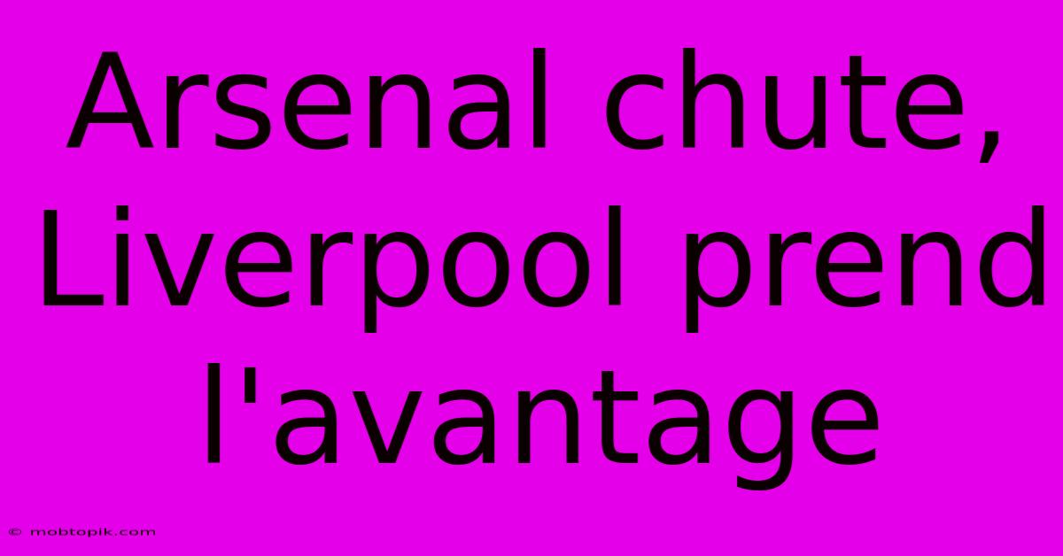 Arsenal Chute, Liverpool Prend L'avantage