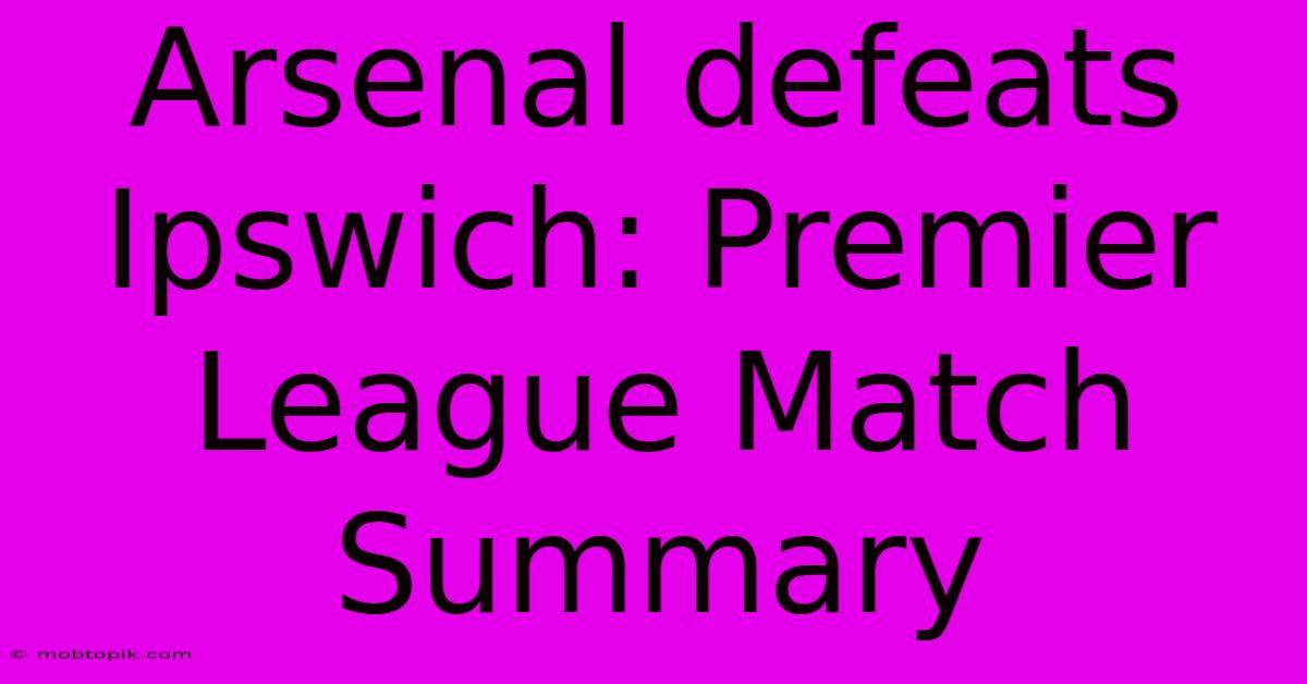 Arsenal Defeats Ipswich: Premier League Match Summary