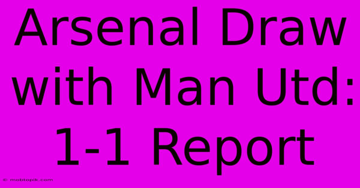 Arsenal Draw With Man Utd: 1-1 Report