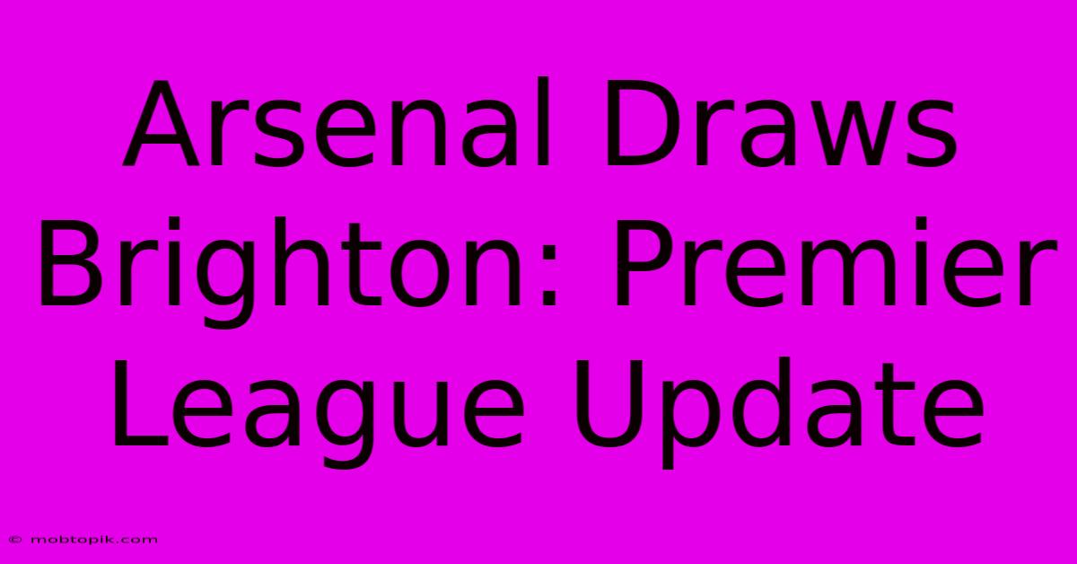 Arsenal Draws Brighton: Premier League Update