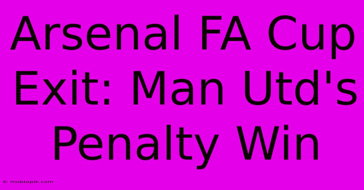 Arsenal FA Cup Exit: Man Utd's Penalty Win