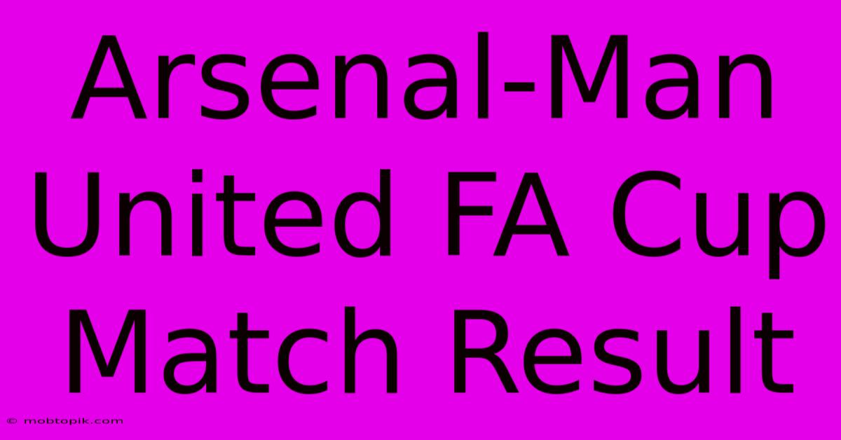 Arsenal-Man United FA Cup Match Result