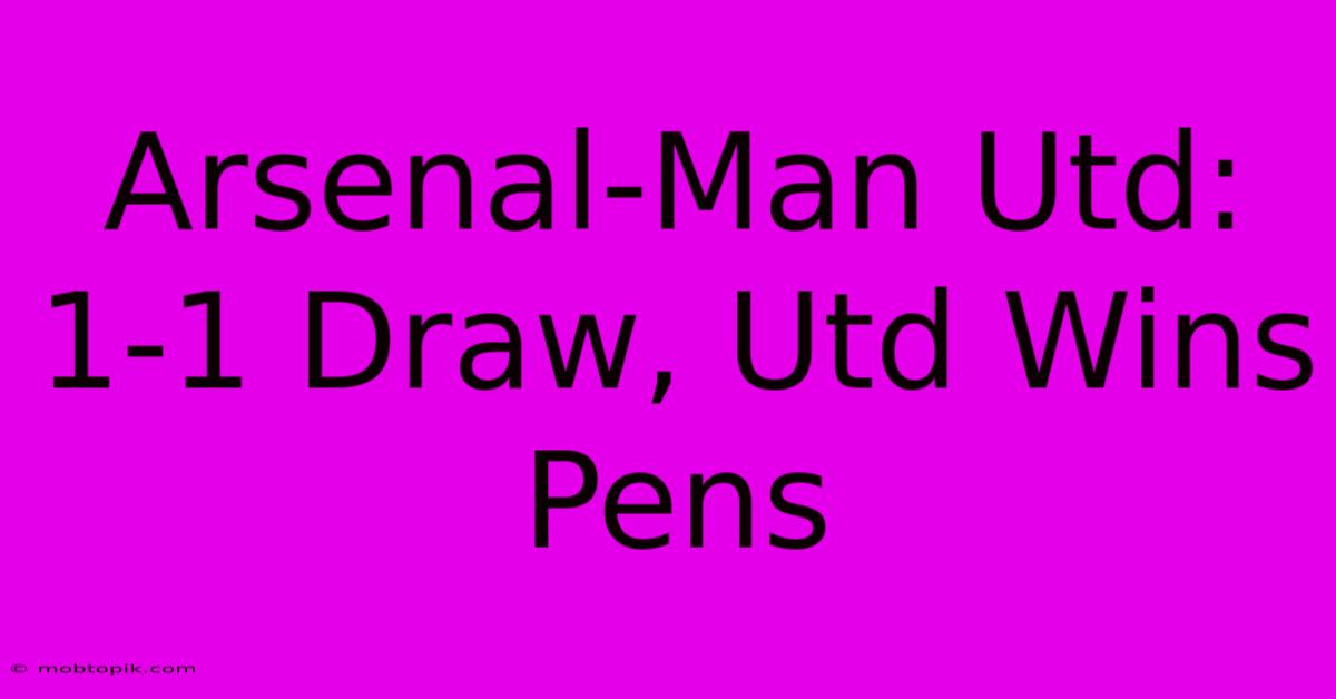 Arsenal-Man Utd: 1-1 Draw, Utd Wins Pens