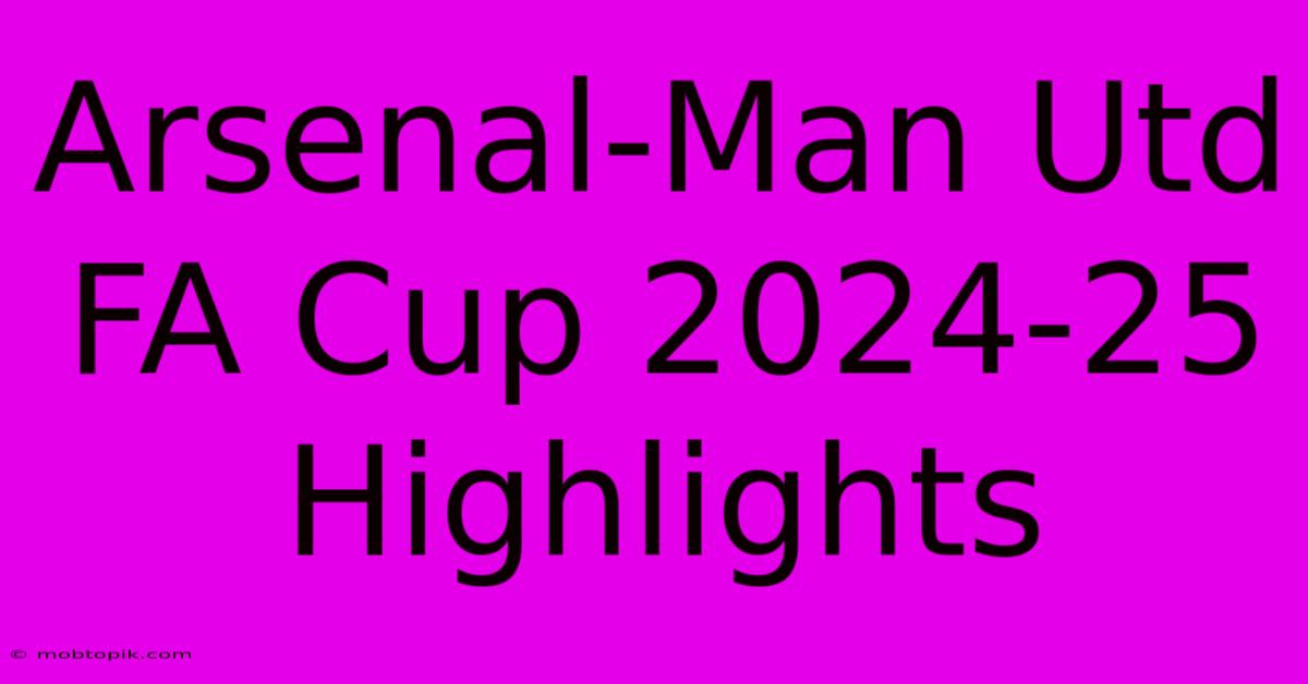 Arsenal-Man Utd FA Cup 2024-25 Highlights