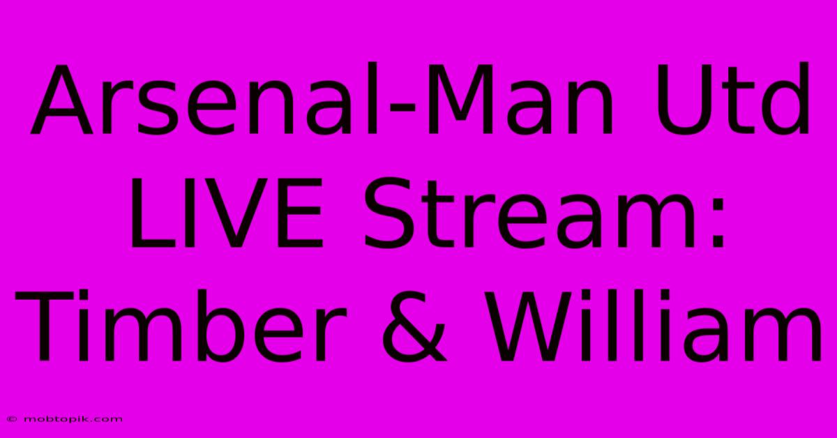 Arsenal-Man Utd LIVE Stream: Timber & William Arsenal-Man Utd LIVE Stream: Timber & William