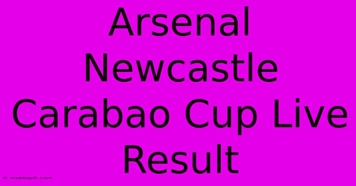 Arsenal Newcastle Carabao Cup Live Result