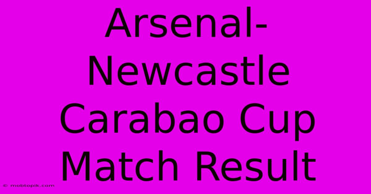 Arsenal-Newcastle Carabao Cup Match Result