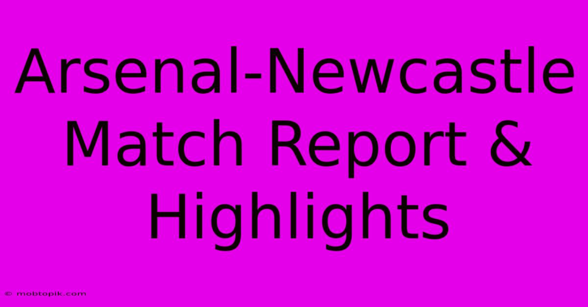 Arsenal-Newcastle Match Report & Highlights