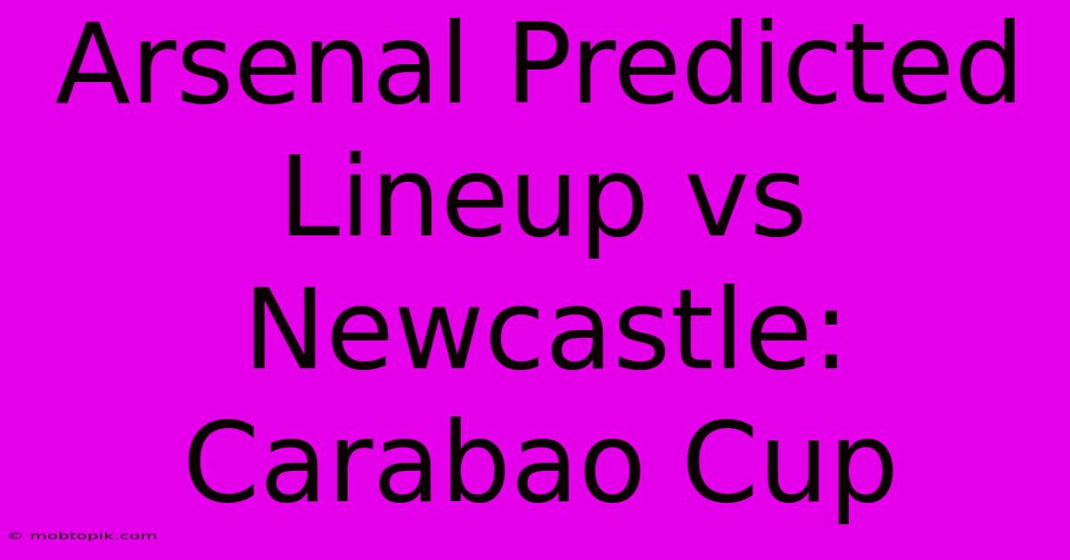 Arsenal Predicted Lineup Vs Newcastle: Carabao Cup