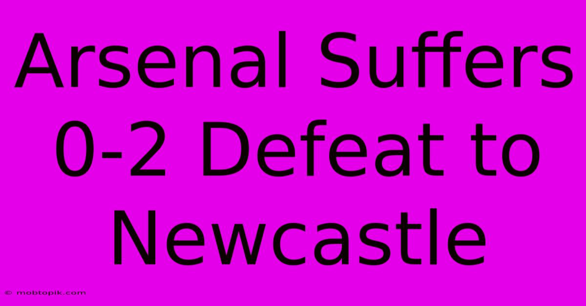 Arsenal Suffers 0-2 Defeat To Newcastle