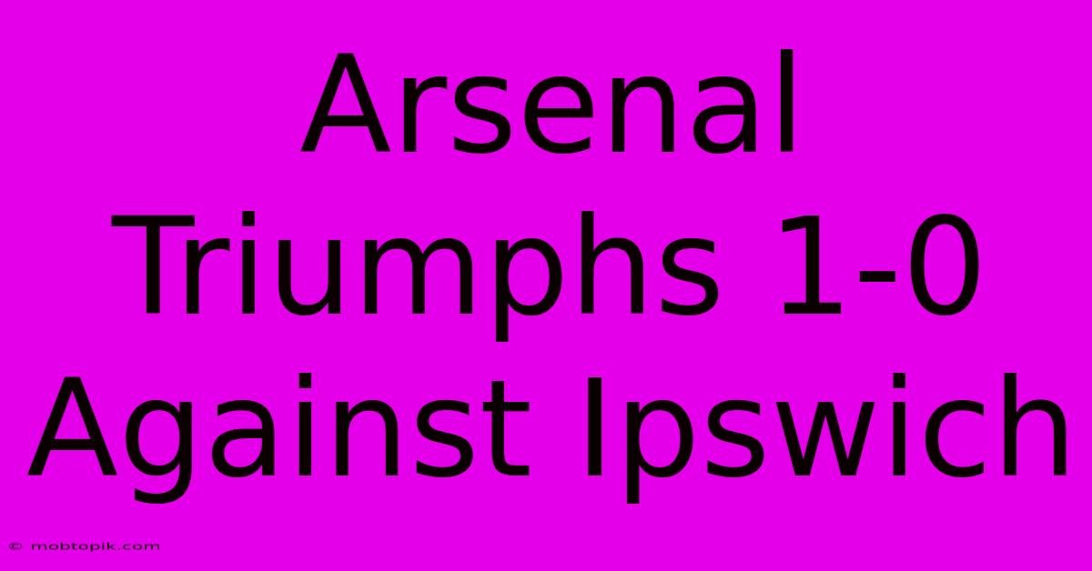 Arsenal Triumphs 1-0 Against Ipswich