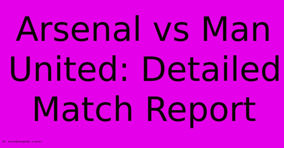 Arsenal Vs Man United: Detailed Match Report Arsenal Vs Man United: Detailed Match Report