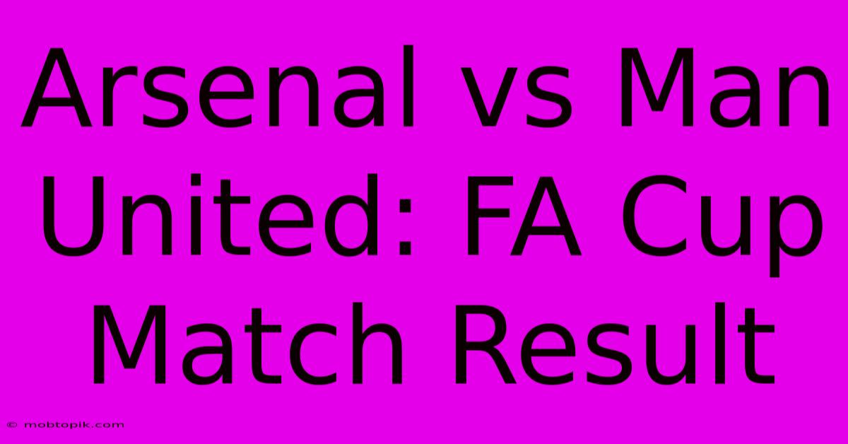 Arsenal Vs Man United: FA Cup Match Result