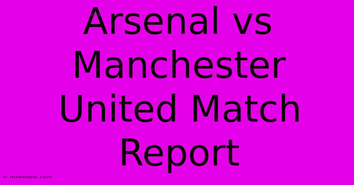 Arsenal Vs Manchester United Match Report Arsenal Vs Manchester United Match Report
