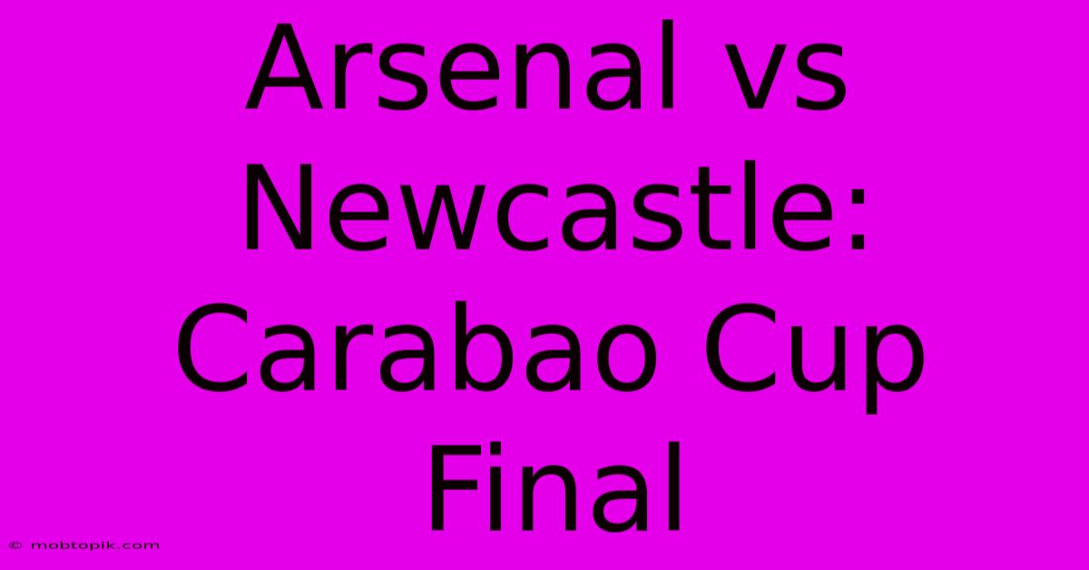 Arsenal Vs Newcastle: Carabao Cup Final